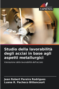 Studio della lavorabilità degli acciai in base agli aspetti metallurgici
