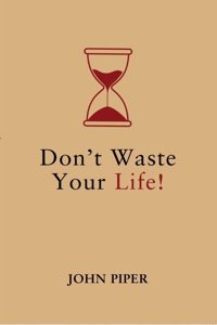 Donâ€™t Waste Your Life