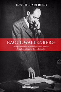 Raoul Wallenberg: La heroica vida del hombre que salvo a miles de judios hungaros del Holocausto