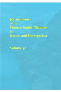 Jurisprudence of the Human Rights Chamber for Bosnia and Herzegovina, Volume 50