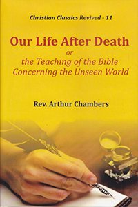 Our Life After Death, or, the Teaching of the Bible Concerning the Unseen World