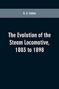 evolution of the steam locomotive, 1803 to 1898