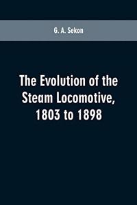 evolution of the steam locomotive, 1803 to 1898