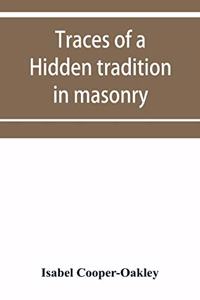 Traces of a hidden tradition in masonry and mediæval mysticism: five essays