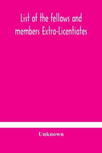 List of the fellows and members Extra-Licentiates and Licentiates of the royal college of Physicians of London