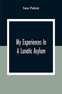 My Experiences In A Lunatic Asylum