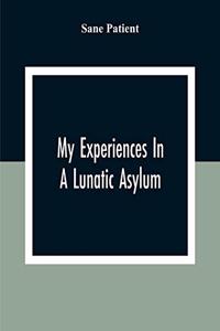 My Experiences In A Lunatic Asylum