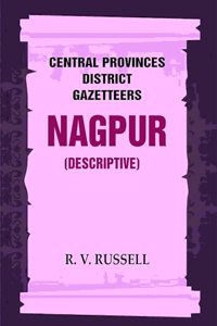 Central Provinces District Gazetteers: Nagpur (Descriptive) 16th, Vol. A [Hardcover]