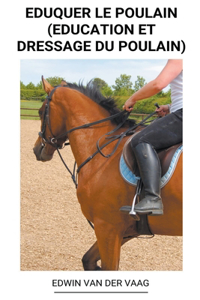 Eduquer le Poulain (Education et dressage du Poulain)