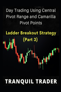 DAY TRADING USING CENTRAL PIVOT RANGE AND CAMARILLA PIVOT POINTS (Revised 2024 Edition)