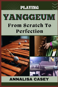 Playing Yanggeum from Scratch to Perfection