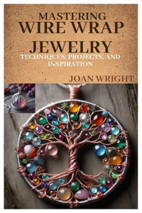 Mastering Wire Wrap Jewelry