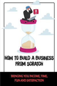 How To Build A Business From Scratch