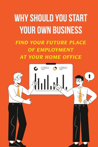 Why Should You Start Your Own Business