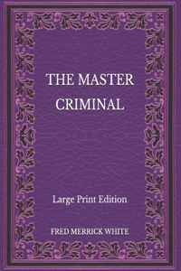 The Master Criminal - Large Print Edition