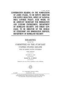 A Confirmation hearing on the nominations of James O'Gara, to be Deputy Director for Supply Reduction, Office of National Drug Control Policy, Julie Myers, to be Assistant Secretary for Immigration and Customs Enforcement, Department of Homeland Se