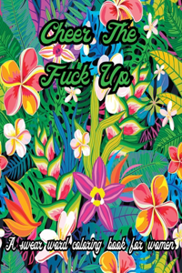 Cheer The Fuck Up .A Swear Word Coloring Book for Women
