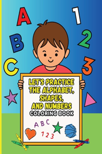 Let's Practice the Alphabet, Shapes, and Numbers Coloring Book