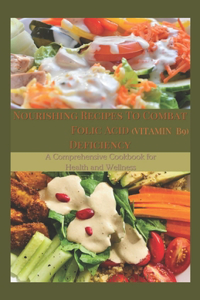 Nourishing Recipes to Combat Folic Acid Deficiency