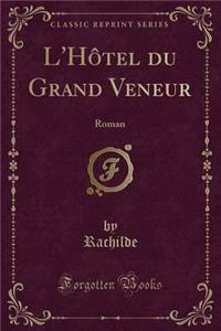 L'Hï¿½tel Du Grand Veneur: Roman (Classic Reprint)