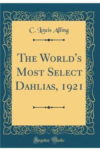 The World's Most Select Dahlias, 1921 (Classic Reprint)
