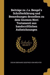 Beiträge Zu J.A. Bengel's Schrifterklärung Und Bemerkungen Desselben Zu Dem Gnomon Novi Testamenti Aus Handscriftlichen Aufzeichnungen