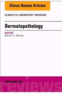 Dermatopathology, an Issue of Clinics in Laboratory Medicine
