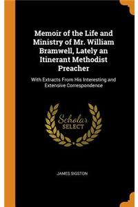 Memoir of the Life and Ministry of Mr. William Bramwell, Lately an Itinerant Methodist Preacher