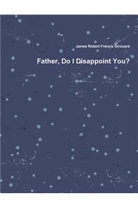 Father, Do I Disappoint You?
