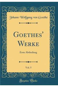 Goethes' Werke, Vol. 5: Erste Abtheilung (Classic Reprint)