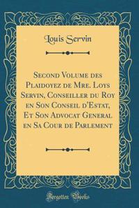 Second Volume Des Plaidoyez de Mre. Loys Servin, Conseiller Du Roy En Son Conseil d'Estat, Et Son Advocat General En Sa Cour de Parlement (Classic Reprint)