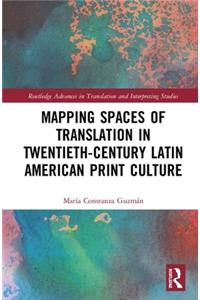 Mapping Spaces of Translation in Twentieth-Century Latin American Print Culture