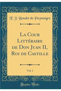 La Cour LittÃ©raire de Don Juan II, Roi de Castille, Vol. 1 (Classic Reprint)