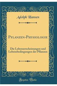 Pflanzen-Physiologie: Die Lebenserscheinungen und Lebensbedingungen der Pflanzen (Classic Reprint)