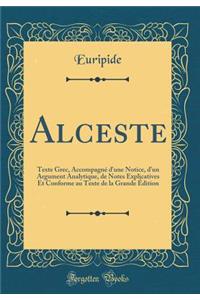 Alceste: Texte Grec, AccompagnÃ© d'Une Notice, d'Un Argument Analytique, de Notes Explicatives Et Conforme Au Texte de la Grande Ã?dition (Classic Reprint): Texte Grec, AccompagnÃ© d'Une Notice, d'Un Argument Analytique, de Notes Explicatives Et Conforme Au Texte de la Grande Ã?dition (Classic Reprint)