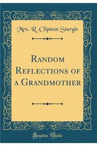 Random Reflections of a Grandmother (Classic Reprint)