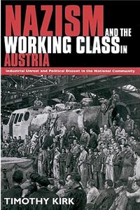 Nazism and the Working Class in Austria: Industrial Unrest and Political Dissent in the 'National Community'