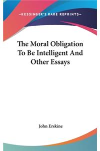 Moral Obligation To Be Intelligent And Other Essays