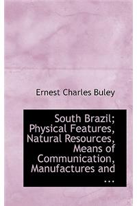 South Brazil; Physical Features, Natural Resources, Means of Communication, Manufactures and ...