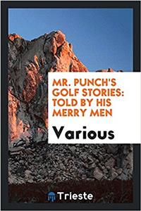 MR. PUNCH'S GOLF STORIES: TOLD BY HIS ME