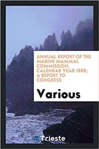 Annual Report of the Marine Mammal Commission, Calendar Year 1989; A Report to Congress