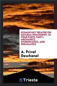 Elementary Treatise on Natural Philosophy. in Four Parts, Part I