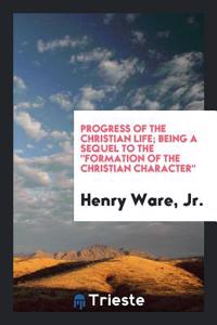 Progress of the Christian Life; Being a Sequel to the 