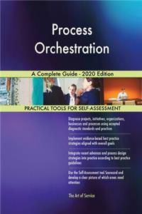 Process Orchestration A Complete Guide - 2020 Edition