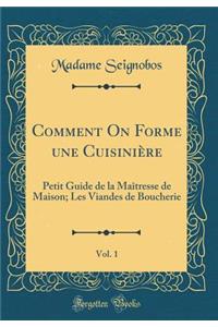 Comment On Forme une Cuisinière, Vol. 1: Petit Guide de la Maîtresse de Maison; Les Viandes de Boucherie (Classic Reprint)