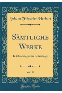 SÃ¤mtliche Werke, Vol. 16: In Chronologischer Reihenfolge (Classic Reprint)