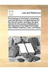Proceedings on the King's Commission, Oyer and Terminer, and Gaol Delivery for the City of London, and Also, the Gaol Delivery for the County of Middlesex, in the Mayoralty of the Right Honourable John William Anderson, Esq. Lord Mayor