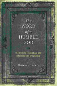 The Word of a Humble God: The Origins, Inspiration, and Interpretation of Scripture
