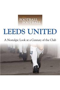 When Football Was Football: Leeds United: A Nostalgic Look at a Century of the Club: Leeds United: a Nostalgic Look at a Century of the Club
