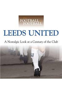 When Football Was Football: Leeds United: A Nostalgic Look at a Century of the Club